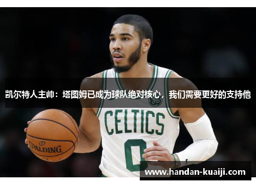 凯尔特人主帅：塔图姆已成为球队绝对核心，我们需要更好的支持他