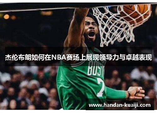 杰伦布朗如何在NBA赛场上展现领导力与卓越表现