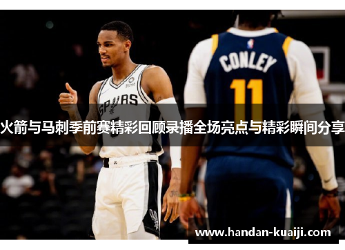 火箭与马刺季前赛精彩回顾录播全场亮点与精彩瞬间分享