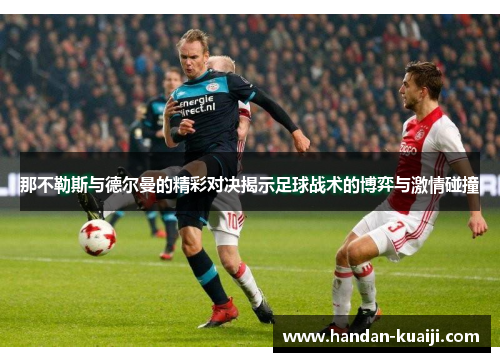 那不勒斯与德尔曼的精彩对决揭示足球战术的博弈与激情碰撞