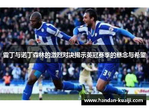 雷丁与诺丁森林的激烈对决揭示英冠赛季的悬念与希望