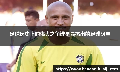 足球历史上的伟大之争谁是最杰出的足球明星